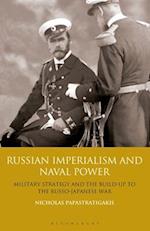 Russian Imperialism and Naval Power: Military Strategy and the Build-up to the Russo-Japanese War 