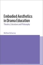 Embodied Aesthetics in Drama Education: Theatre, Literature and Philosophy 