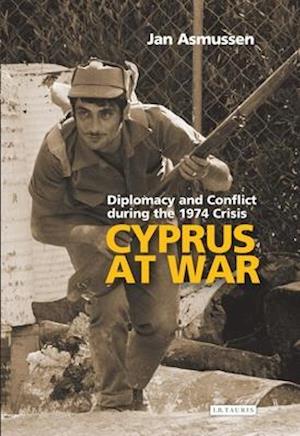 Cyprus at War: Diplomacy and Conflict During the 1974 Crisis