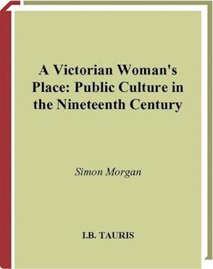 A Victorian Woman's Place: Public Culture in the Nineteenth Century