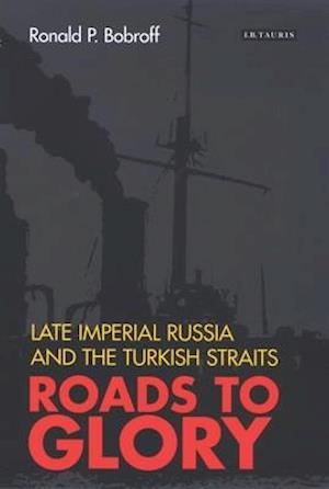 Roads to Glory: Late Imperial Russia and the Turkish Straits