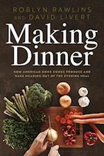 Making Dinner: How American Home Cooks Produce and Make Meaning Out of the Evening Meal 