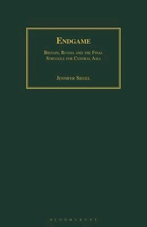 Endgame: Britain, Russia and the Final Struggle for Central Asia