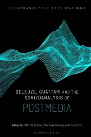 Deleuze, Guattari and the Schizoanalysis of Postmedia