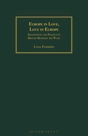 Europe in Love, Love in Europe: Imagination and Politics in Britain Between the Wars