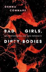 Bad Girls, Dirty Bodies: Sex, Performance and Safe Femininity 