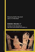 Greek Drama V: Studies in the Theatre of the Fifth and Fourth Centuries BCE 