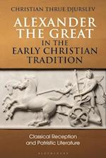 Alexander the Great in the Early Christian Tradition: Classical Reception and Patristic Literature 