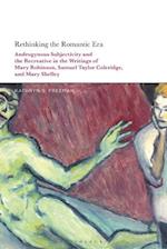 Rethinking the Romantic Era: Androgynous Subjectivity and the Recreative in the Writings of Mary Robinson, Samuel Taylor Coleridge, and Mary Shelley 