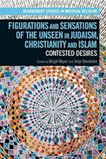 Figurations and Sensations of the Unseen in Judaism, Christianity and Islam: Contested Desires 