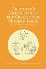 Aristotle's Syllogism and the Creation of Modern Logic: Between Tradition and Innovation, 1820s-1930s 