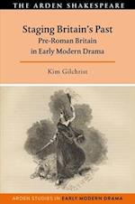 Staging Britain's Past: Pre-Roman Britain in Early Modern Drama 