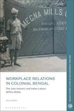 Workplace Relations in Colonial Bengal: The Jute Industry and Indian Labour 1870s-1930s 