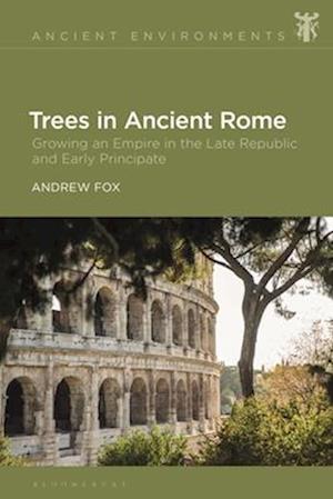 Trees in Ancient Rome: Growing an Empire in the Late Republic and Early Principate