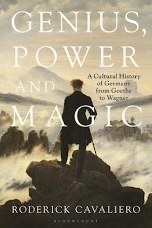 Genius, Power and Magic: A Cultural History of Germany from Goethe to Wagner