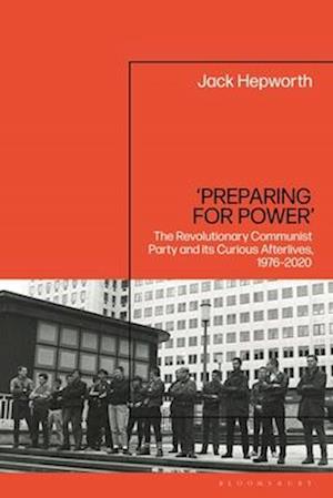 'Preparing for Power': The Revolutionary Communist Party and its Curious Afterlives, 1976-2020