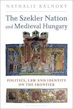 The Szekler Nation and Medieval Hungary: Politics, Law and Identity on the Frontier 