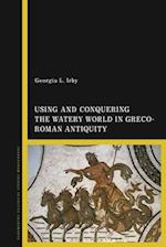 Using and Conquering the Watery World in Greco-Roman Antiquity