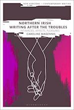 Northern Irish Writing After the Troubles: Intimacies, Affects, Pleasures 