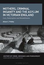 Mothers, Criminal Insanity and the Asylum in Victorian England: Cure, Redemption and Rehabilitation 