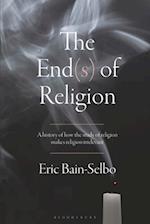 The End(s) of Religion: A History of How the Study of Religion Makes Religion Irrelevant 