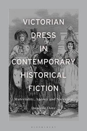 Victorian Dress in Contemporary Historical Fiction: Materiality, Agency and Narrative