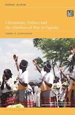 Christianity, Politics and the Afterlives of War in Uganda: There is Confusion 