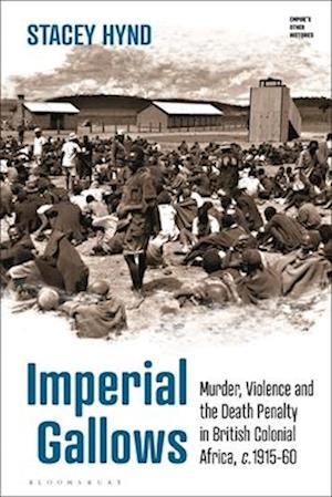 Imperial Gallows: Murder, Violence and the Death Penalty in British Colonial Africa, c.1915-60