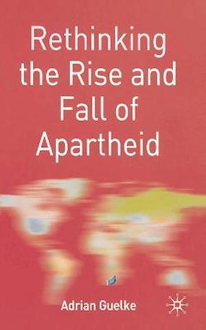 Rethinking the Rise and Fall of Apartheid