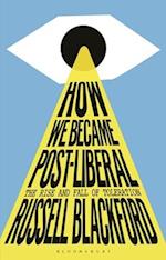How We Became Post-Liberal: The Rise and Fall of Toleration 