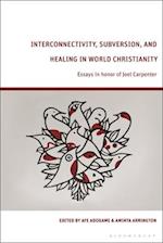 Interconnectivity, Subversion, and Healing in World Christianity: Essays in honor of Joel Carpenter 