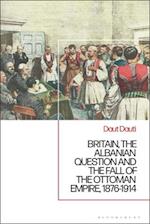 Britain, the Albanian Question and the Fall of the Ottoman Empire, 1876-1914