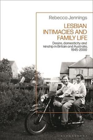 Lesbian Intimacies and Family Life: Desire, domesticity and kinship in Britain and Australia, 1945-2000