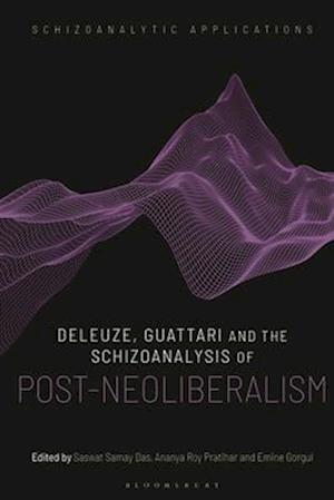 Deleuze, Guattari and the Schizoanalysis of Post-Neoliberalism