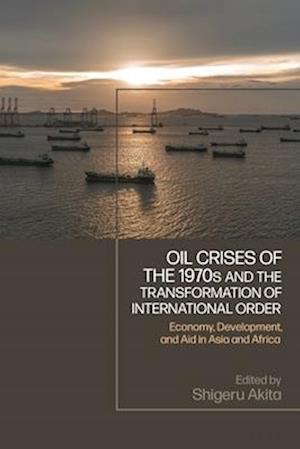 Oil Crises of the 1970s and the Transformation of International Order: Economy, Development, and Aid in Asia and Africa