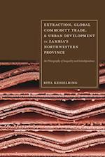 Extraction, Global Commodity Trade, and Urban Development in Zambia's Northwestern Province