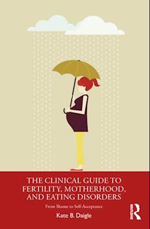 Clinical Guide to Fertility, Motherhood, and Eating Disorders