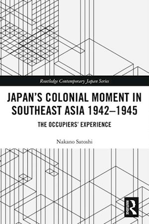 Japan's Colonial Moment in Southeast Asia 1942-1945