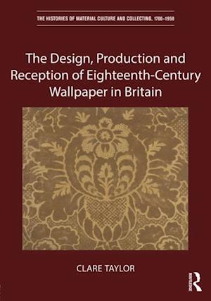 Design, Production and Reception of Eighteenth-Century Wallpaper in Britain