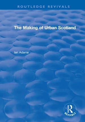 Routledge Revivals: The Making of Urban Scotland (1978)