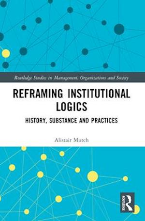 Reframing Institutional Logics