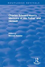 Routledge Revivals: Charles Edward Horn''s Memoirs of His Father and Himself (2003)