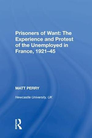 Prisoners of Want: The Experience and Protest of the Unemployed in France, 1921-45