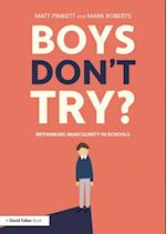 Boys Don''t Try? Rethinking Masculinity in Schools