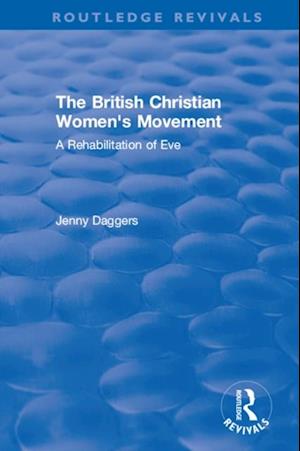 Routledge Revivals: The British Christian Women''s Movement (2002)