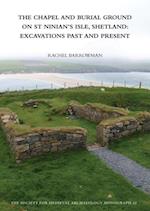 The Chapel and Burial Ground on St Ninian''s Isle, Shetland: Excavations Past and Present: v. 32