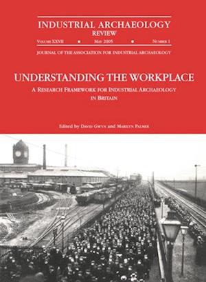 Understanding the Workplace: A Research Framework for Industrial Archaeology in Britain: 2005
