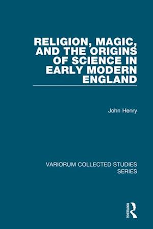 Religion, Magic, and the Origins of Science in Early Modern England