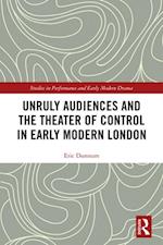 Unruly Audiences and the Theater of Control in Early Modern London