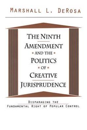 Ninth Amendment and the Politics of Creative Jurisprudence